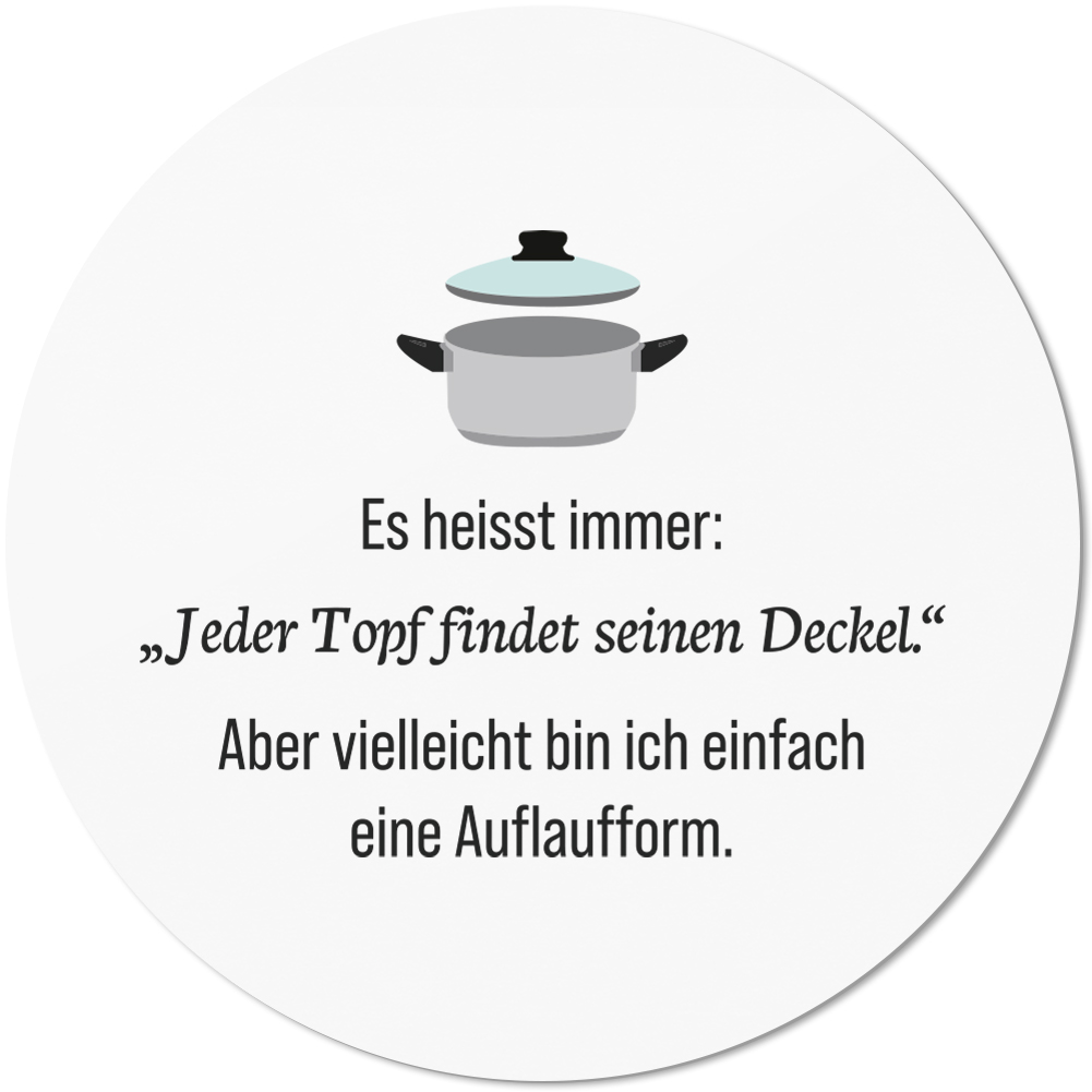 Es heißt: Jeder Topf findet Deckel. Vielleicht bin ich Auflaufform 10501002387 - Bild 1 von 2