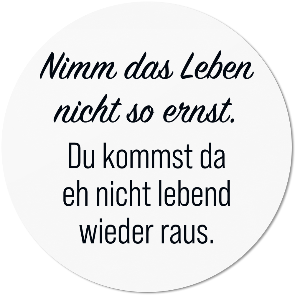 Nimm das Leben nicht so ernst. Du kommst eh nicht lebend wieder raus 10501002393 - Bild 1 von 2