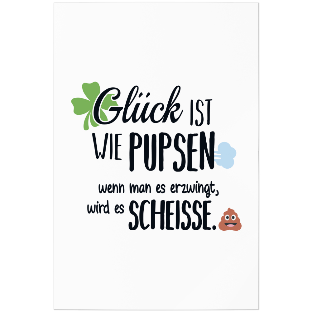 Glück ist wie pupsen, wenn man es erzwingt, wird es Scheiße 11001005408